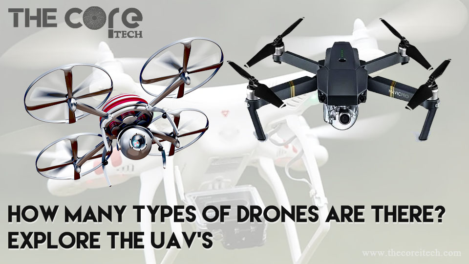 How many types of drones are there? - Explore the UAV's - TheCoreiTech